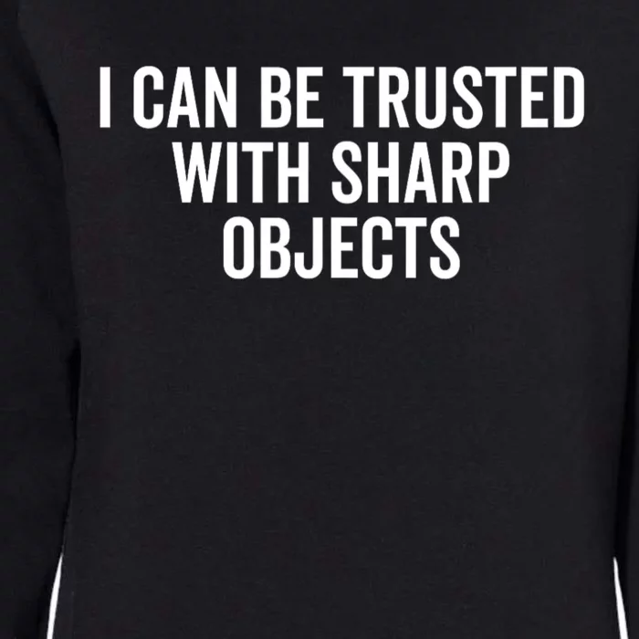 I Can Be Trusted With Sharp Objects Sarcastic Saying Womens California Wash Sweatshirt