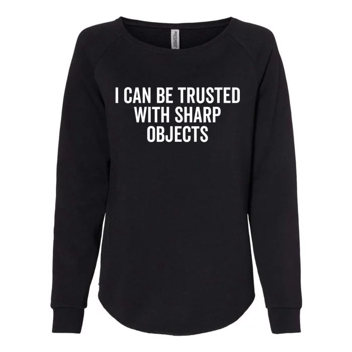 I Can Be Trusted With Sharp Objects Sarcastic Saying Womens California Wash Sweatshirt