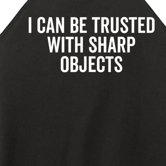 I Can Be Trusted With Sharp Objects Sarcastic Saying Women’s Perfect Tri Rocker Tank