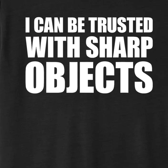 I Can Be Trusted With Sharp Objects Sarcastic Saying ChromaSoft Performance T-Shirt