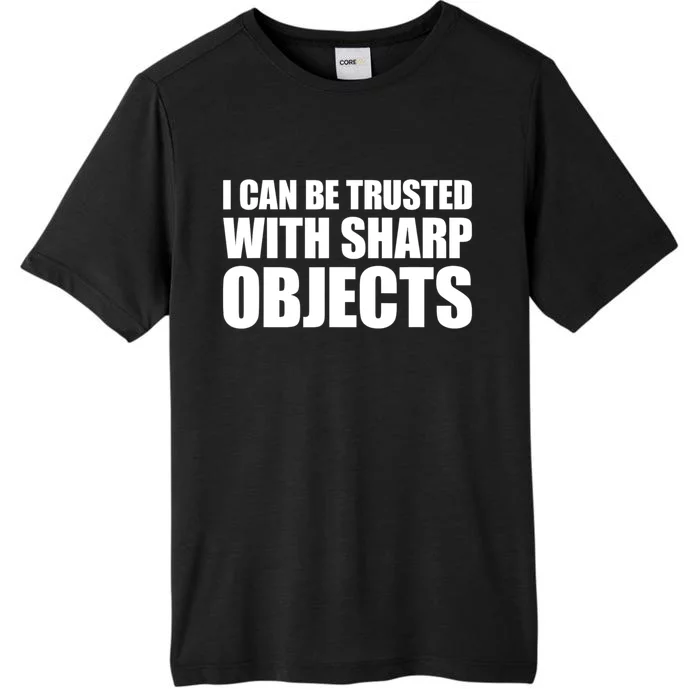 I Can Be Trusted With Sharp Objects Sarcastic Saying ChromaSoft Performance T-Shirt