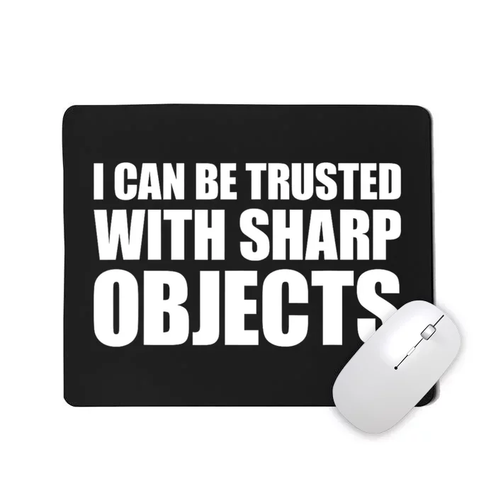 I Can Be Trusted With Sharp Objects Sarcastic Saying Mousepad