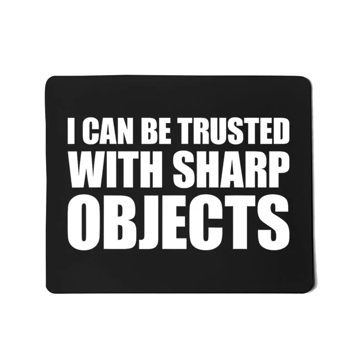 I Can Be Trusted With Sharp Objects Sarcastic Saying Mousepad