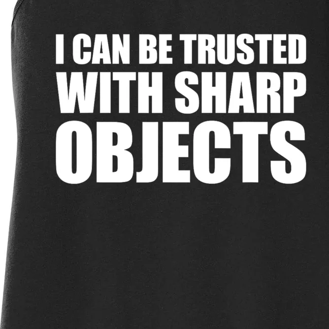 I Can Be Trusted With Sharp Objects Sarcastic Saying Women's Racerback Tank