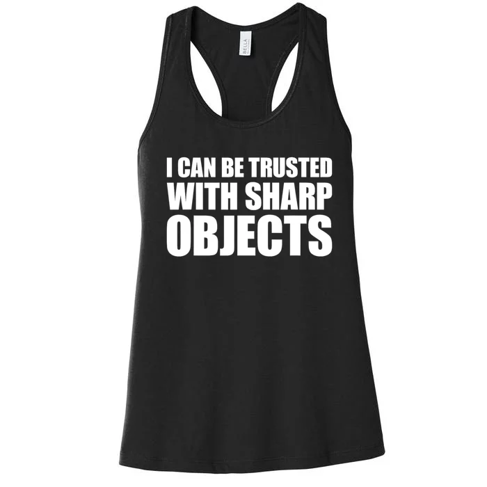 I Can Be Trusted With Sharp Objects Sarcastic Saying Women's Racerback Tank