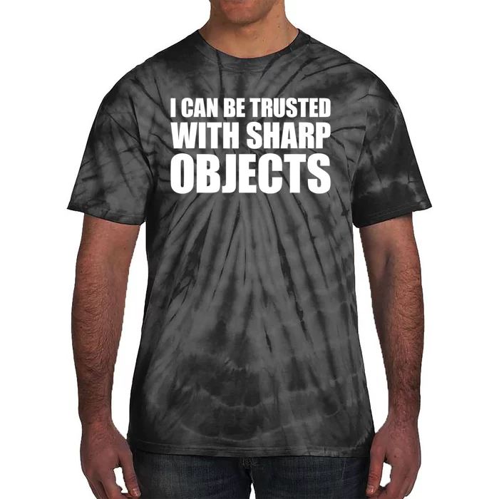 I Can Be Trusted With Sharp Objects Sarcastic Saying Tie-Dye T-Shirt