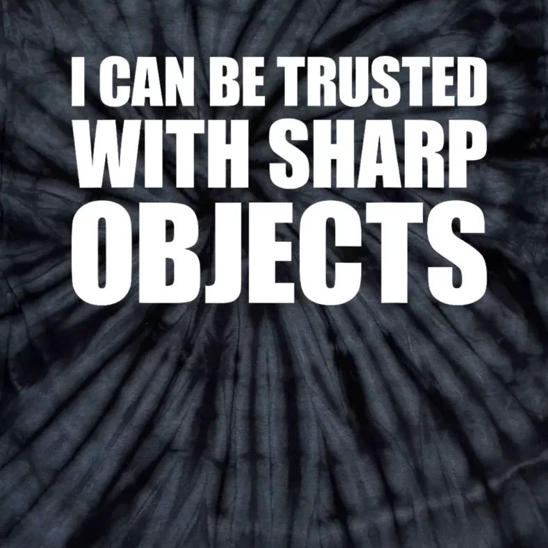 I Can Be Trusted With Sharp Objects Sarcastic Saying Tie-Dye T-Shirt