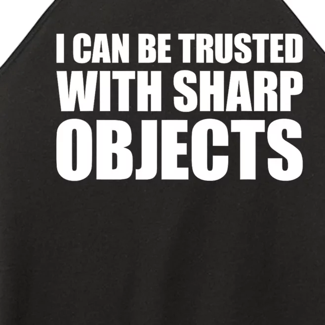 I Can Be Trusted With Sharp Objects Sarcastic Saying Women’s Perfect Tri Rocker Tank