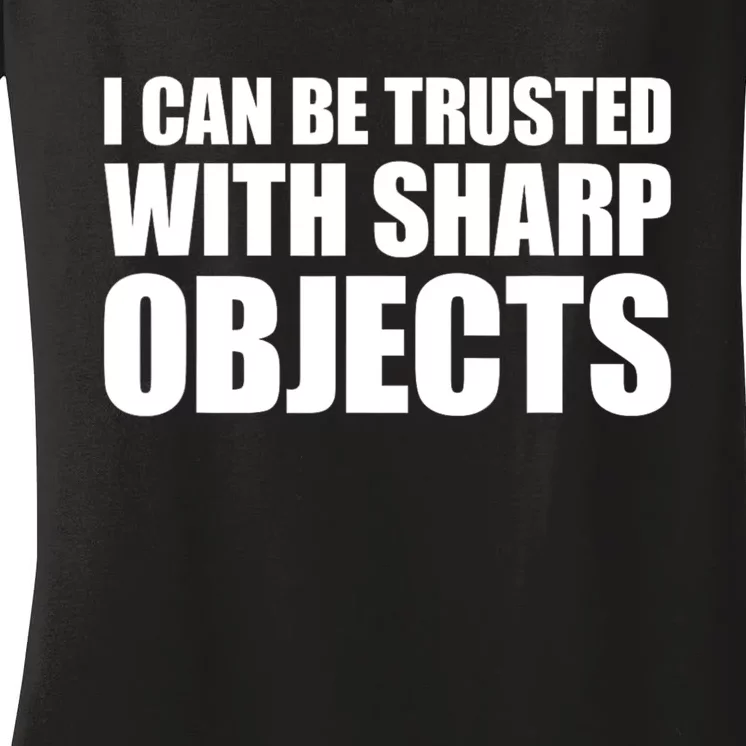 I Can Be Trusted With Sharp Objects Sarcastic Saying Women's V-Neck T-Shirt