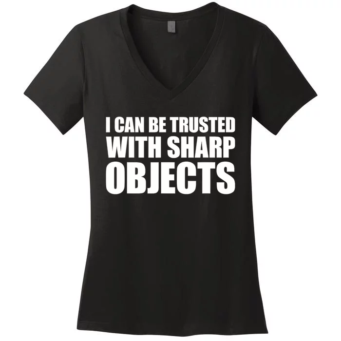 I Can Be Trusted With Sharp Objects Sarcastic Saying Women's V-Neck T-Shirt