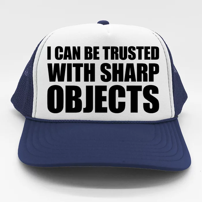 I Can Be Trusted With Sharp Objects Sarcastic Saying Trucker Hat