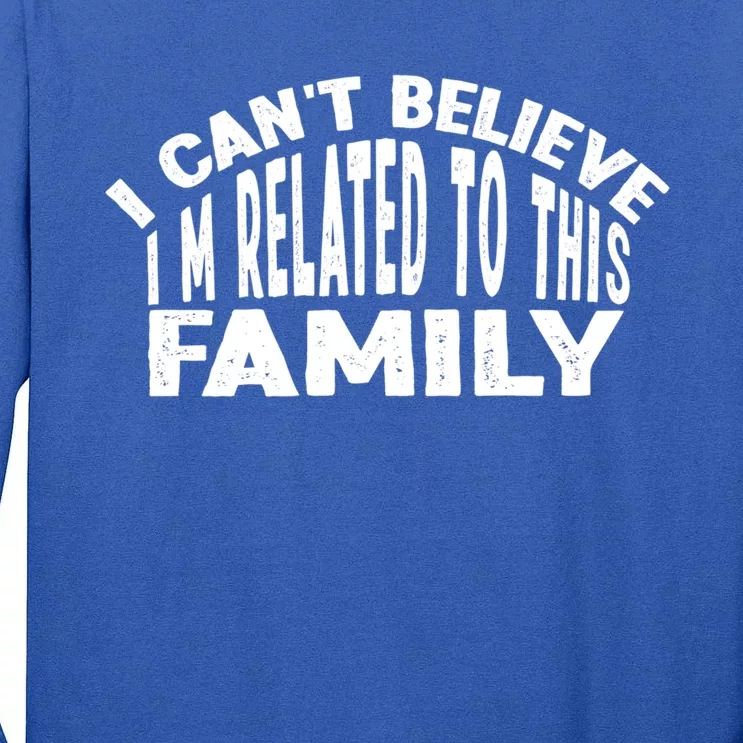 I CanT Believe IM Related To This Family Matching Reunion Cool Gift Tall Long Sleeve T-Shirt