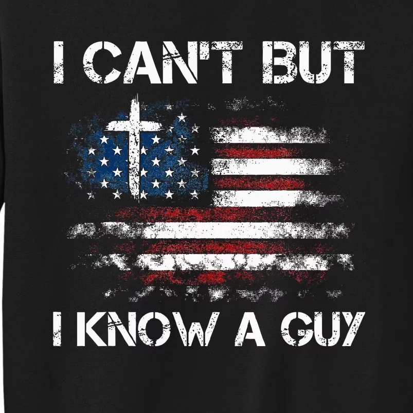 I CanT But I Know A Guy Jesus Cross Christian Believer Tall Sweatshirt