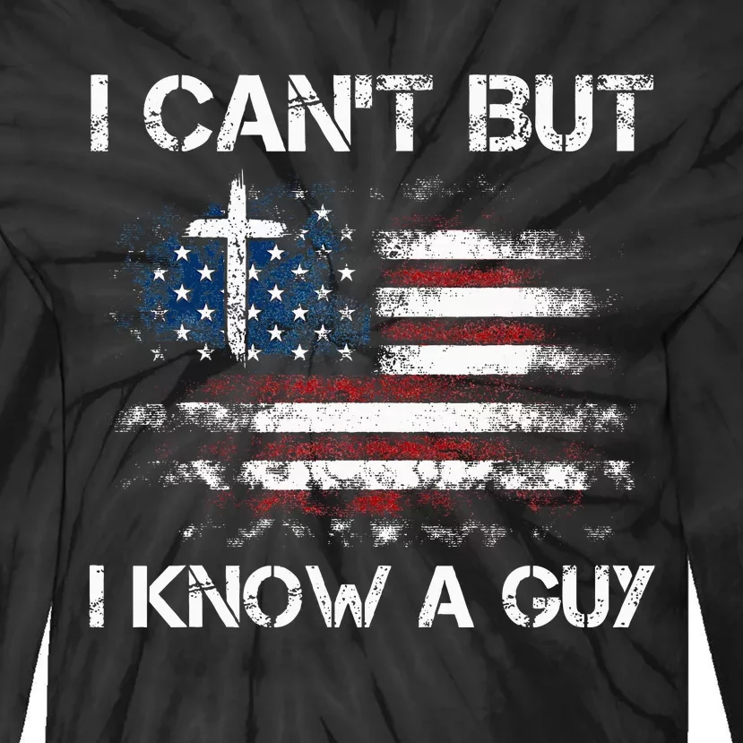 I CanT But I Know A Guy Jesus Cross Christian Believer Tie-Dye Long Sleeve Shirt