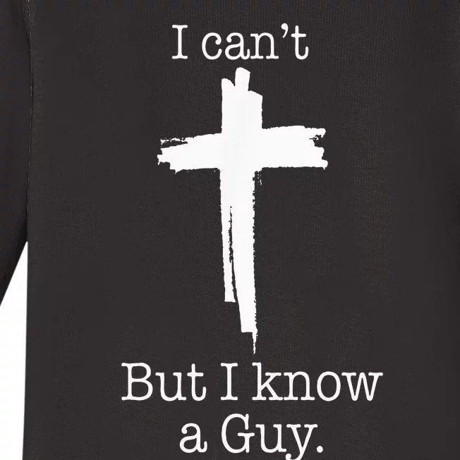 I CanT But I Know A Guy Jesus Cross Funny Christian Baby Long Sleeve Bodysuit