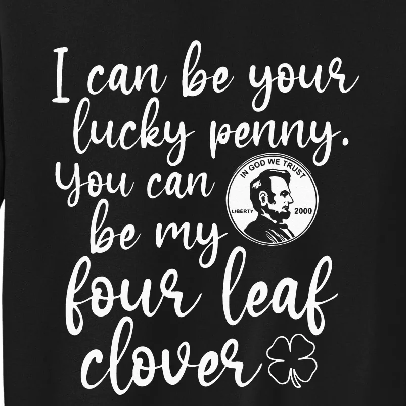 I Can Be Your Lucky Penny You Can Be My Four Leaf Clover Tall Sweatshirt