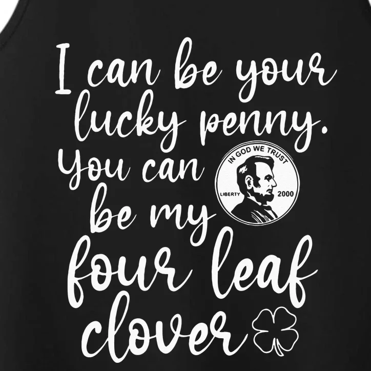 I Can Be Your Lucky Penny You Can Be My Four Leaf Clover Performance Tank