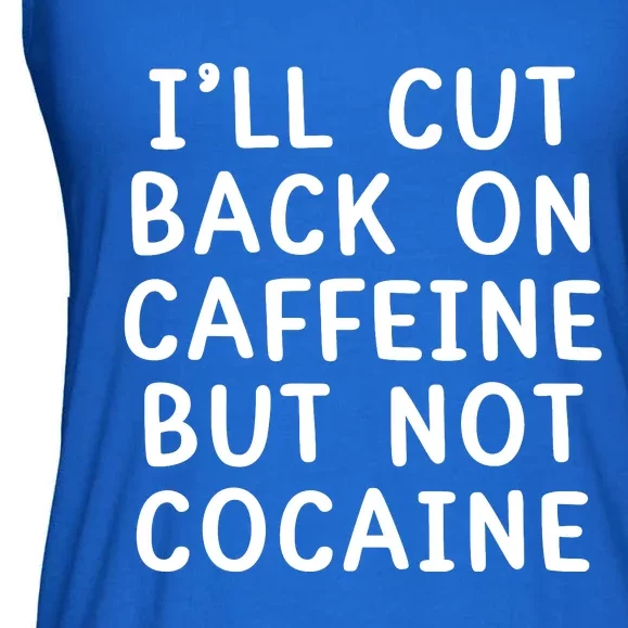 I’Ll Cut Back On Caffeine But Not Cocaine Ladies Essential Flowy Tank