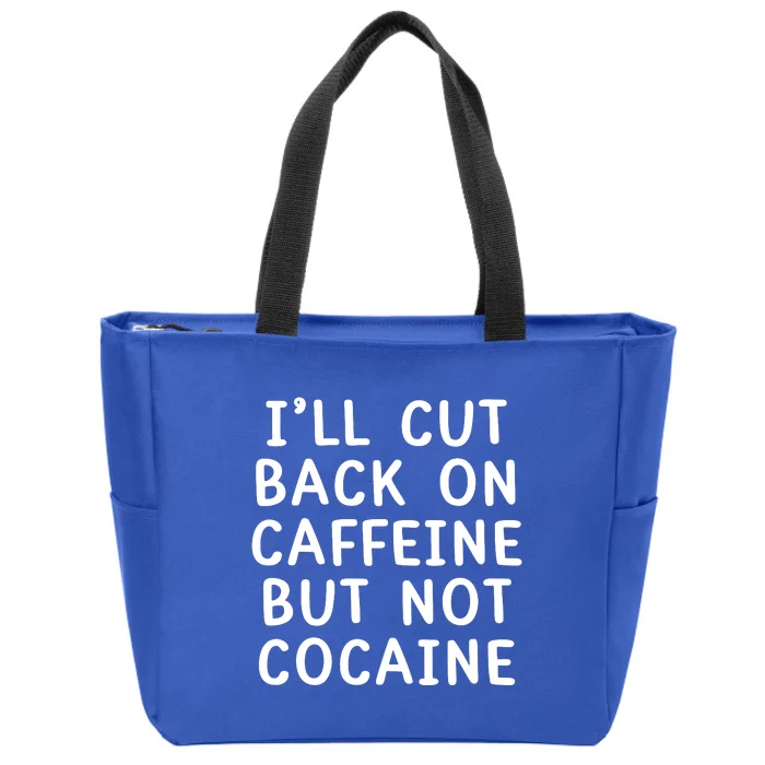 I’Ll Cut Back On Caffeine But Not Cocaine Zip Tote Bag