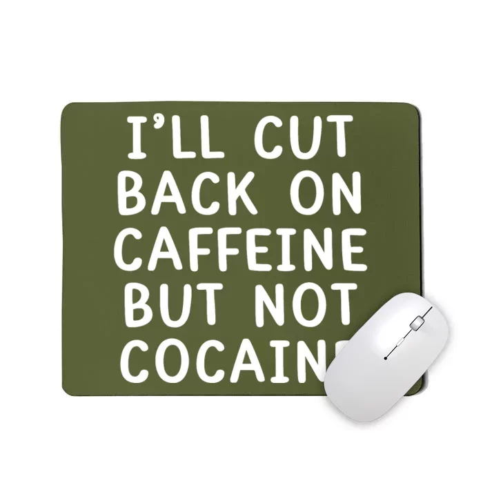 I’Ll Cut Back On Caffeine But Not Cocaine Mousepad