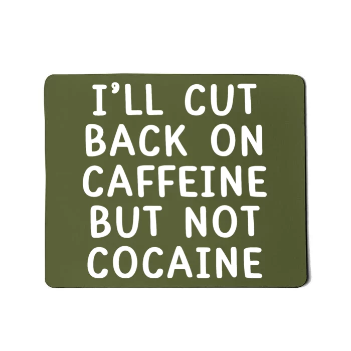 I’Ll Cut Back On Caffeine But Not Cocaine Mousepad