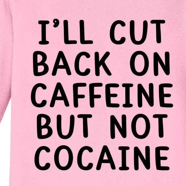 I’Ll Cut Back On Caffeine But Not Cocaine Baby Long Sleeve Bodysuit