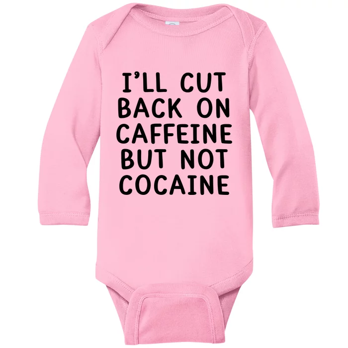 I’Ll Cut Back On Caffeine But Not Cocaine Baby Long Sleeve Bodysuit