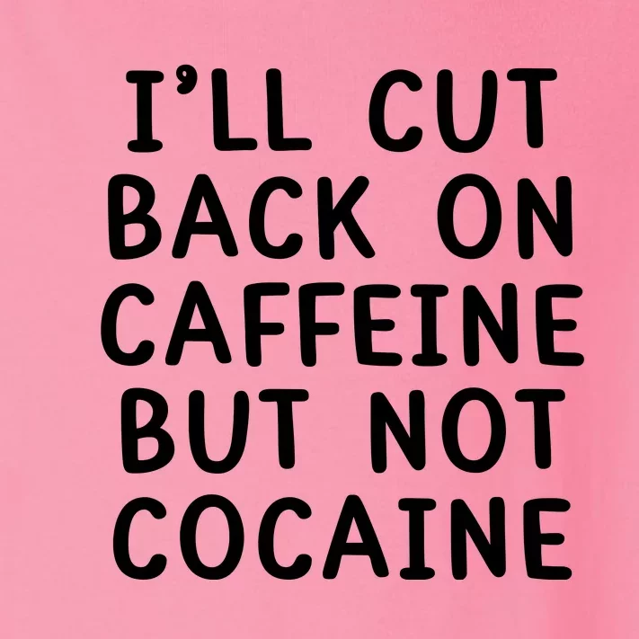 I’Ll Cut Back On Caffeine But Not Cocaine Toddler Long Sleeve Shirt