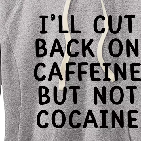 I’Ll Cut Back On Caffeine But Not Cocaine Women's Fleece Hoodie