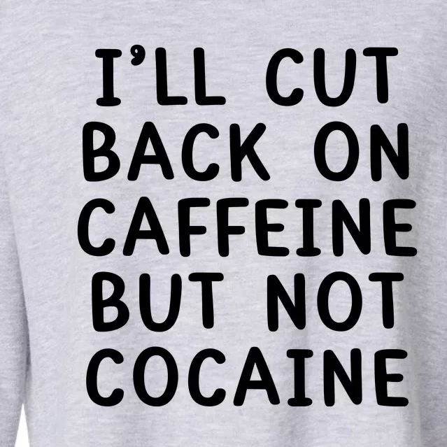 I’Ll Cut Back On Caffeine But Not Cocaine Cropped Pullover Crew