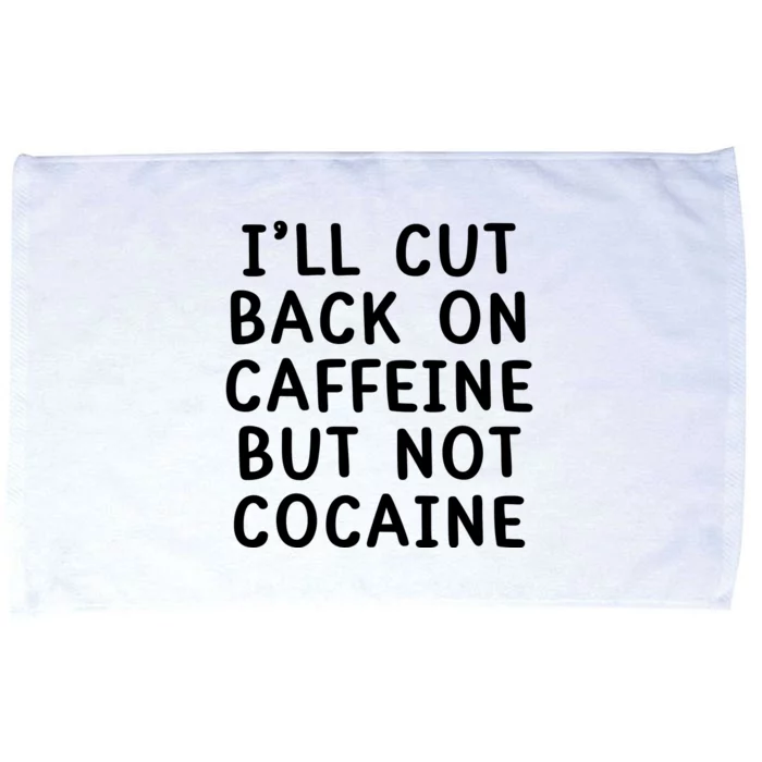 I’Ll Cut Back On Caffeine But Not Cocaine Microfiber Hand Towel