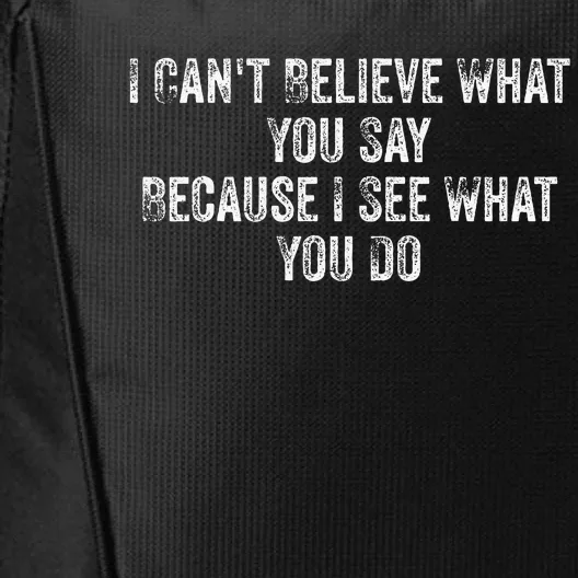 I CanT Believe What You Say Because I See What You Do Quote City Backpack