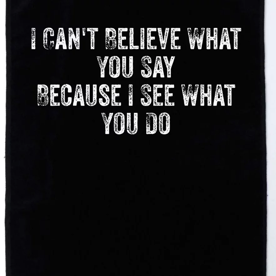 I CanT Believe What You Say Because I See What You Do Quote Platinum Collection Golf Towel