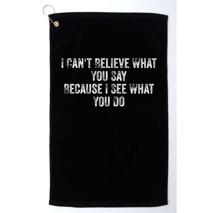 I CanT Believe What You Say Because I See What You Do Quote Platinum Collection Golf Towel