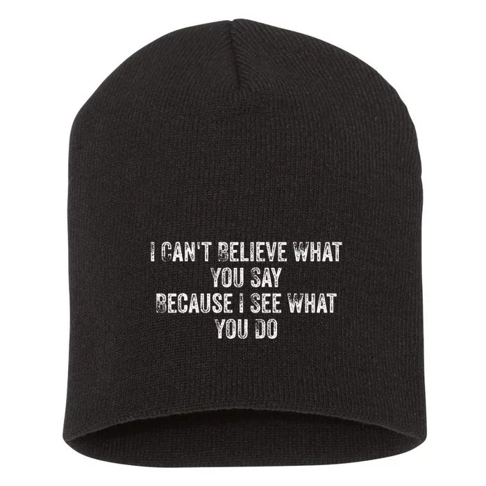 I CanT Believe What You Say Because I See What You Do Quote Short Acrylic Beanie