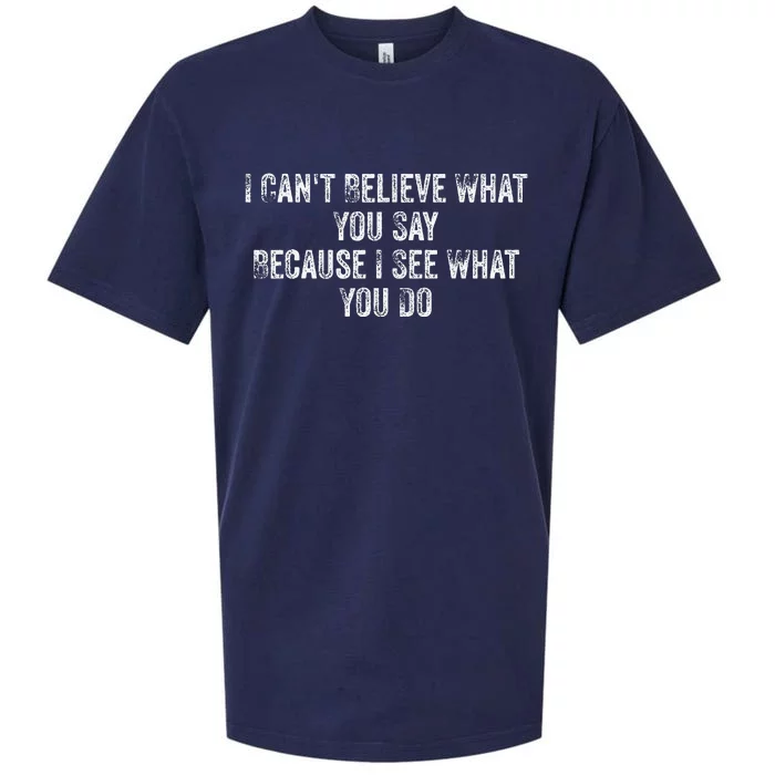 I CanT Believe What You Say Because I See What You Do Quote Sueded Cloud Jersey T-Shirt