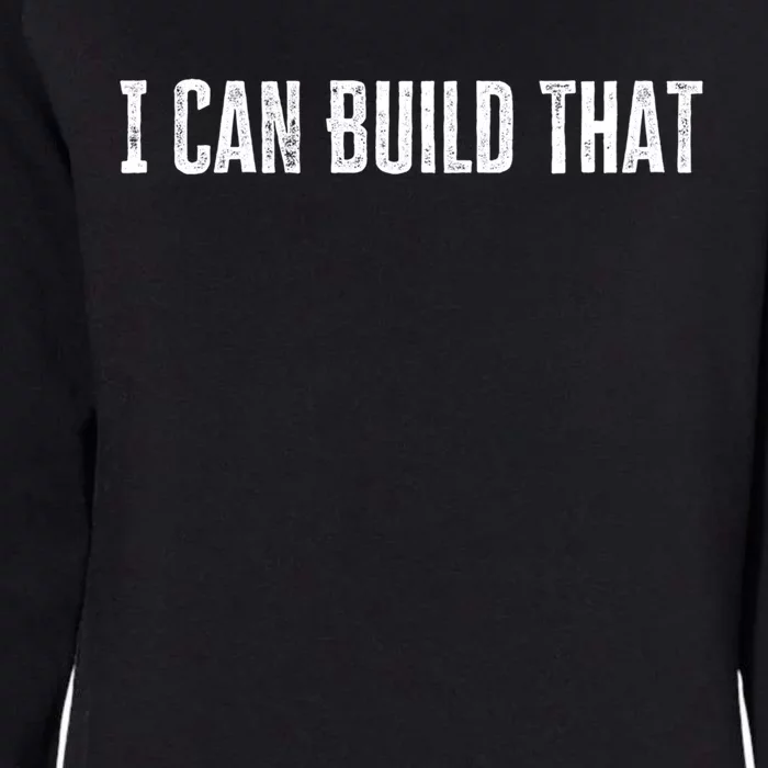 I Can Build That Funny Woodworking Carpenter Quote Great Gift Womens California Wash Sweatshirt