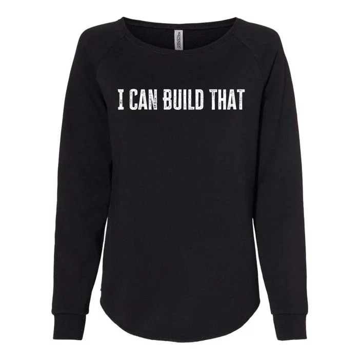 I Can Build That Funny Woodworking Carpenter Quote Great Gift Womens California Wash Sweatshirt