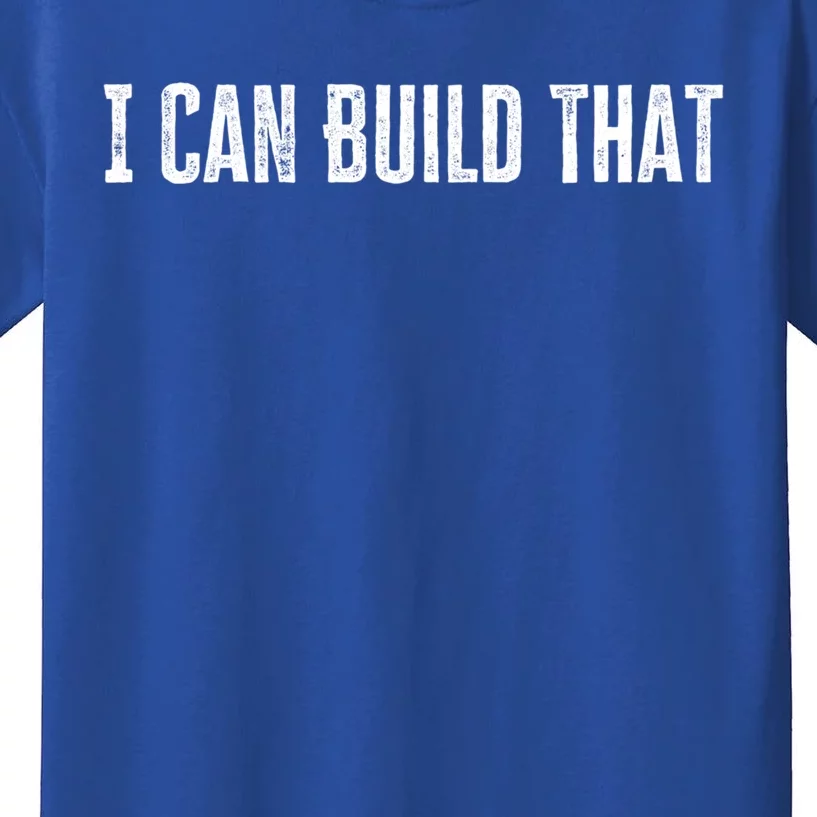 I Can Build That Funny Woodworking Carpenter Quote Great Gift Kids T-Shirt