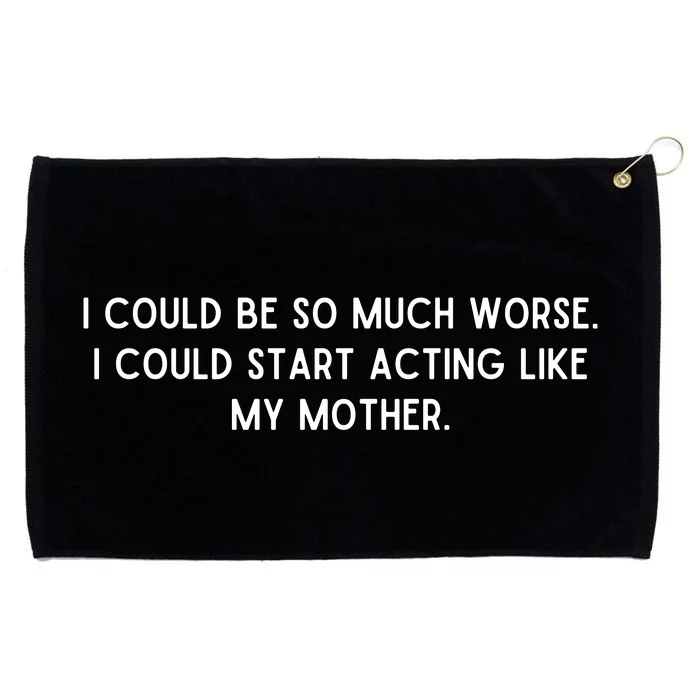 I Could Be So Much Worse I Could Start Acting Like My Mother Grommeted Golf Towel