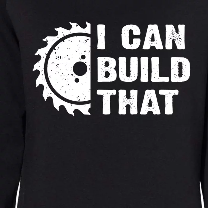 I Can Build That Woodworker Carpenter Funny Woodworking Gift Womens California Wash Sweatshirt