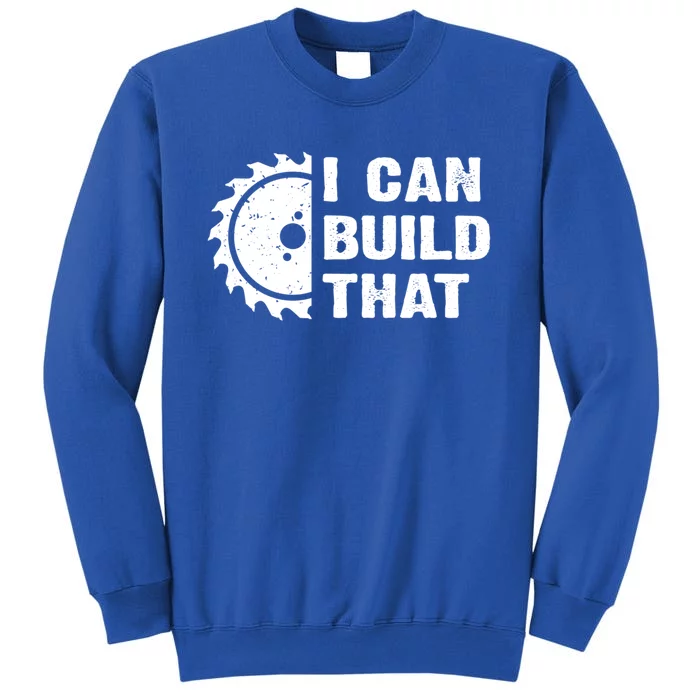 I Can Build That Woodworker Carpenter Funny Woodworking Gift Tall Sweatshirt