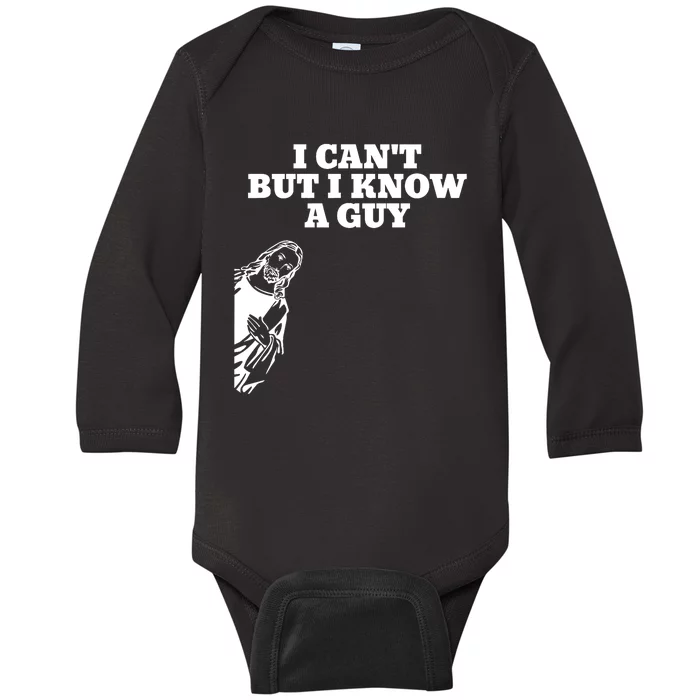 I Cant But I Know A Guy Jesus Christian Baby Long Sleeve Bodysuit