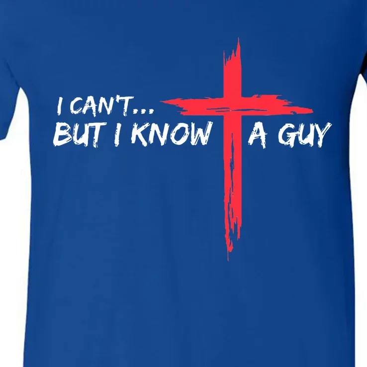 I Can't But I Know A Guy Jesus Cross Funny Christian V-Neck T-Shirt