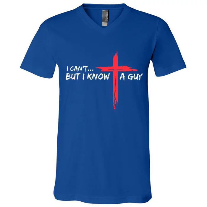 I Can't But I Know A Guy Jesus Cross Funny Christian V-Neck T-Shirt