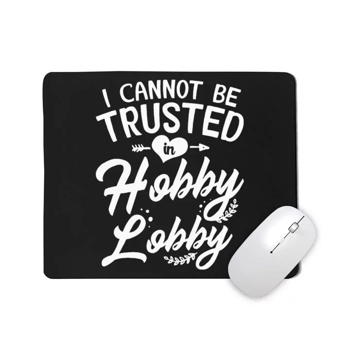 I Cannot Be Trusted In Hobby Lobby Mousepad