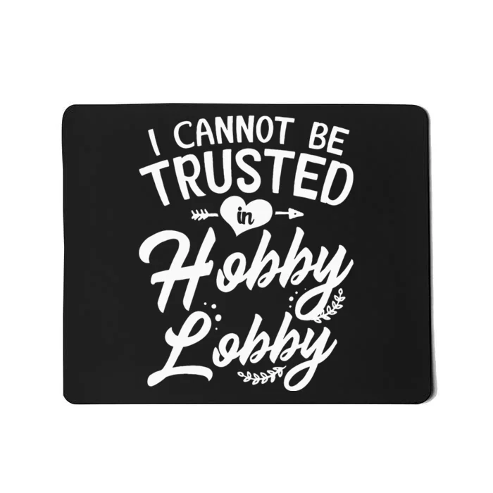 I Cannot Be Trusted In Hobby Lobby Mousepad