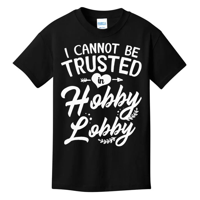 I Cannot Be Trusted In Hobby Lobby Kids T-Shirt