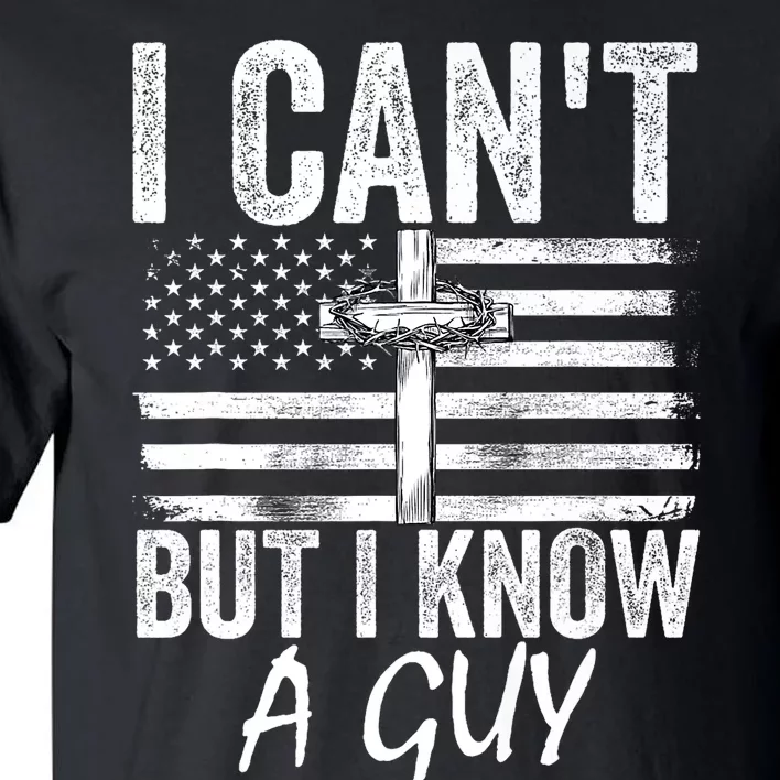 I Cant But I Know A Guy Jesus Cross Funny Christian Tall T-Shirt