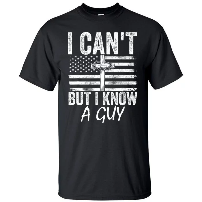 I Cant But I Know A Guy Jesus Cross Funny Christian Tall T-Shirt